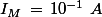 I_M\,=\,10^{-1}\,\,A