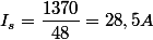 I_s=\dfrac{1370}{48}=28,5A