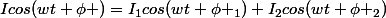Icos(wt+\phi )=I_{1}cos(wt+\phi _{1})+I_{2}cos(wt+\phi _{2})