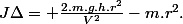 J\Delta= \frac{2.m.g.h.r^2}{V^2}-m.r^2.