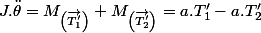 J.\ddot{\theta}=M_{\left(\overrightarrow{T'_{1}}\right)}+M_{\left(\overrightarrow{T'_{2}}\right)}=a.T'_{1}-a.T'_{2}