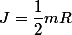 J=\dfrac{1}{2}mR