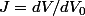 J=dV/dV_0