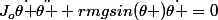 J_{o}\dot{\theta }\ddot{\theta }+rmgsin(\theta )\dot{\theta }=0
