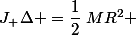 J_ \Delta =\dfrac{1}{2}~MR^2 