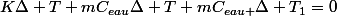 K\Delta T+mC_{eau}\Delta T+mC_{eau }\Delta T_{1}=0