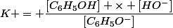 K = \dfrac{[C_6H_5OH] \times [HO^-]}{[C_6H_5O^-]}