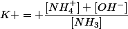 K = \dfrac{[NH_4^+] [OH^-]}{[NH_3]}