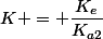K = \dfrac{K_e}{K_{a2}}