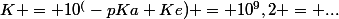 K = 10^(-pKa+Ke) = 10^9,2 = ...