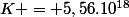 K = 5,56.10^{18}