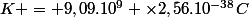 K = 9,09.10^{9} \times2,56.10^{-38}C