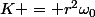 K = r^2\omega_0