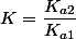 K=\dfrac{K_{a2}}{K_{a1}}