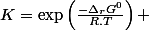 K=\exp\left(\frac{-\Delta_{r}G^{0}}{R.T}\right) 