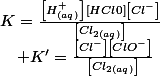 K=\frac{\left[H_{(aq)}^{+}\right]\left[HCl0\right]\left[Cl^{-}\right]}{\left[Cl_{2(aq)}\right]}\quad;\quad K'=\frac{\left[Cl^{-}\right]\left[ClO^{-}\right]}{\left[Cl_{2(aq)}\right]}