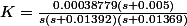 K=\frac{0.00038779(s+0.005)}{s(s+0.01392)(s+0.01369)}