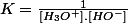 K=\frac{1}{[H_{3}O^{+}].[HO^{-}]}