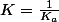 K=\frac{1}{K_a}