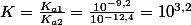 K=\frac{K_{a1}}{K_{a2}}=\frac{10^{-9,2}}{10^{-12,4}}=10^{3,2}
