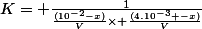 K= \frac{1}{\frac{(10^{-2}-x)}{V}\times \frac{(4.10^{-3} -x)}{V}}