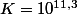 K=10^{11,3}