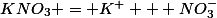 KNO_3 = K^+ + NO_3^-