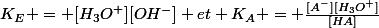 K_{E} = [H_{3}O^+][OH^-] et K_{A} = \frac{[A^-][H_{3}O^+]}{[HA]}