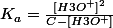 K_{a}=\frac{[H3O^{+}]^{2}}{C-[H3O^{+}]}