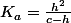 K_{a}=\frac{h^{2}}{c-h}