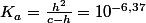 K_{a}=\frac{h^{2}}{c-h}=10^{-6,37}
