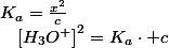K_{a}=\frac{x^{2}}{c}\quad;\quad\left[H_{3}O^{+}\right]^{2}=K_{a}\cdot c