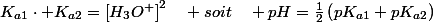 K_{a1}\cdot K_{a2}=\left[H_{3}O^{+}\right]^{2}\quad soit\quad pH=\frac{1}{2}\left(pK_{a1}+pK_{a2}\right)