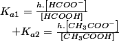 K_{a1}=\frac{h.\left[HCOO^{-}\right]}{\left[HCOOH\right]}\quad;\quad K_{a2}=\frac{h.\left[CH_{3}COO^{-}\right]}{\left[CH_{3}COOH\right]}