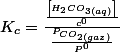 K_{c}=\frac{\frac{\left[H_{2}CO_{3(aq)}\right]}{c^{0}}}{\frac{P_{CO_{2(gaz)}}}{P^{0}}}