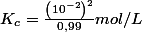 K_{c}=\frac{\left(10^{-2}\right)^{2}}{0,99}mol/L