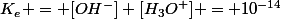 K_{e} = [OH^-] [H_3O^+] = 10^{-14}
