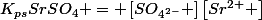 K_{ps}SrSO_{4} = \left[SO_{4^{2-}} \right]\left[Sr^{2+} \right]