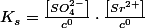 K_{s}=\frac{\left[SO_{4}^{2-}\right]}{c^{0}}\cdot\frac{\left[Sr^{2+}\right]}{c^{0}}