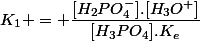 K_1 = \dfrac{[H_2PO_4^-].[H_3O^+]}{[H_3PO_4].K_e}