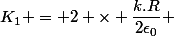 K_1 = 2 \times \dfrac{k.R}{2\epsilon_0} 