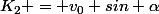 K_2 = v_0 sin \alpha
