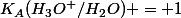 K_A(H_3O^+/H_2O) = 1