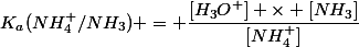 K_a(NH_4^+/NH_3) = \dfrac{[H_3O^+] \times [NH_3]}{[NH_4^+]}
