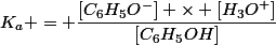 K_a = \dfrac{[C_6H_5O^-] \times [H_3O^+]}{[C_6H_5OH]}