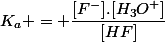 K_a = \dfrac{[F^-].[H_3O^+]}{[HF]}