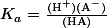 K_a=\frac{(\text{H}^+)(\text{A}^-)}{(\text{HA})}