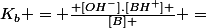 K_b = \frac{ [OH^-].[BH^+] }{[B] } =&nbsp;&nbsp;\frac{ [OH^-]^2}{c_b } 