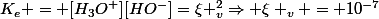 K_e = [H_3O^+][HO^-]=\xi _v^2\Rightarrow \xi _v = 10^{-7}