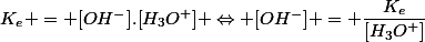 K_e = [OH^-].[H_3O^+] \Leftrightarrow [OH^-] = \dfrac{K_e}{[H_3O^+]}